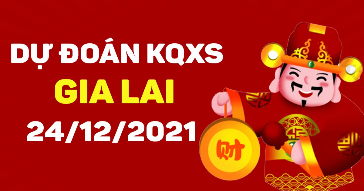 Dự đoán xổ số Gia Lai 24-12-2021 – Soi cầu XSGL hôm nay