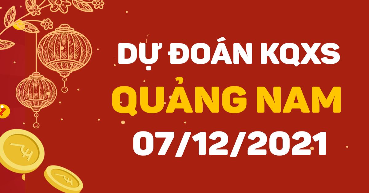 Dự đoán xổ số Quảng Nam 7-12-2021 – Soi cầu XSQN hôm nay