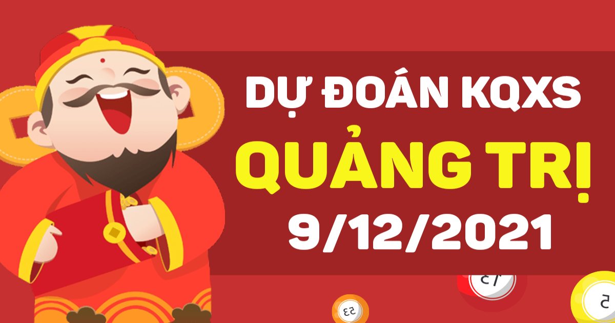 Dự đoán xổ số Quảng Trị 9-12-2021 – Soi cầu XSQTr hôm nay