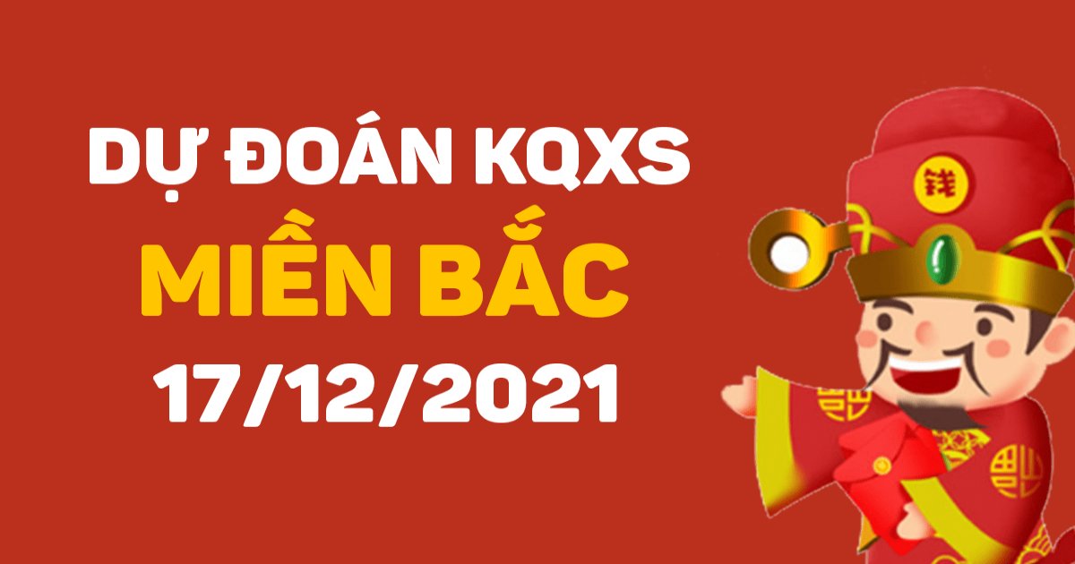 Dự đoán XSMB 17-12-2021 – Dự đoán XSHP hôm nay