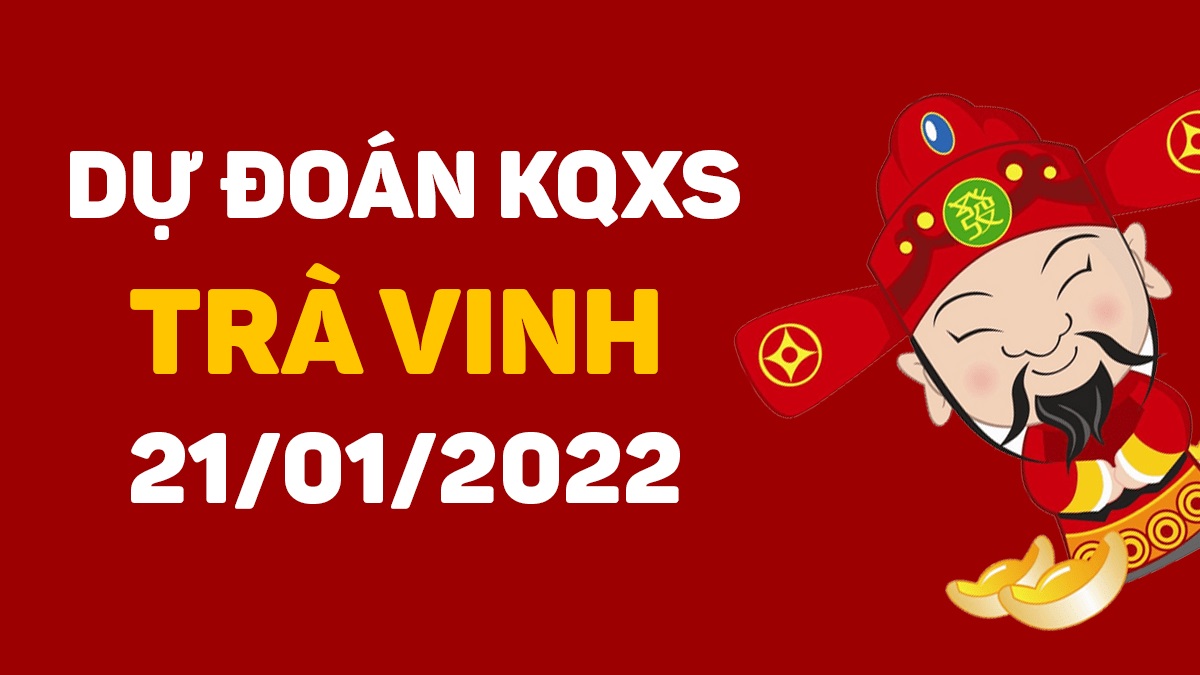 Dự đoán xổ số Trà Vinh 21-1-2022 – Soi cầu XSTV hôm nay