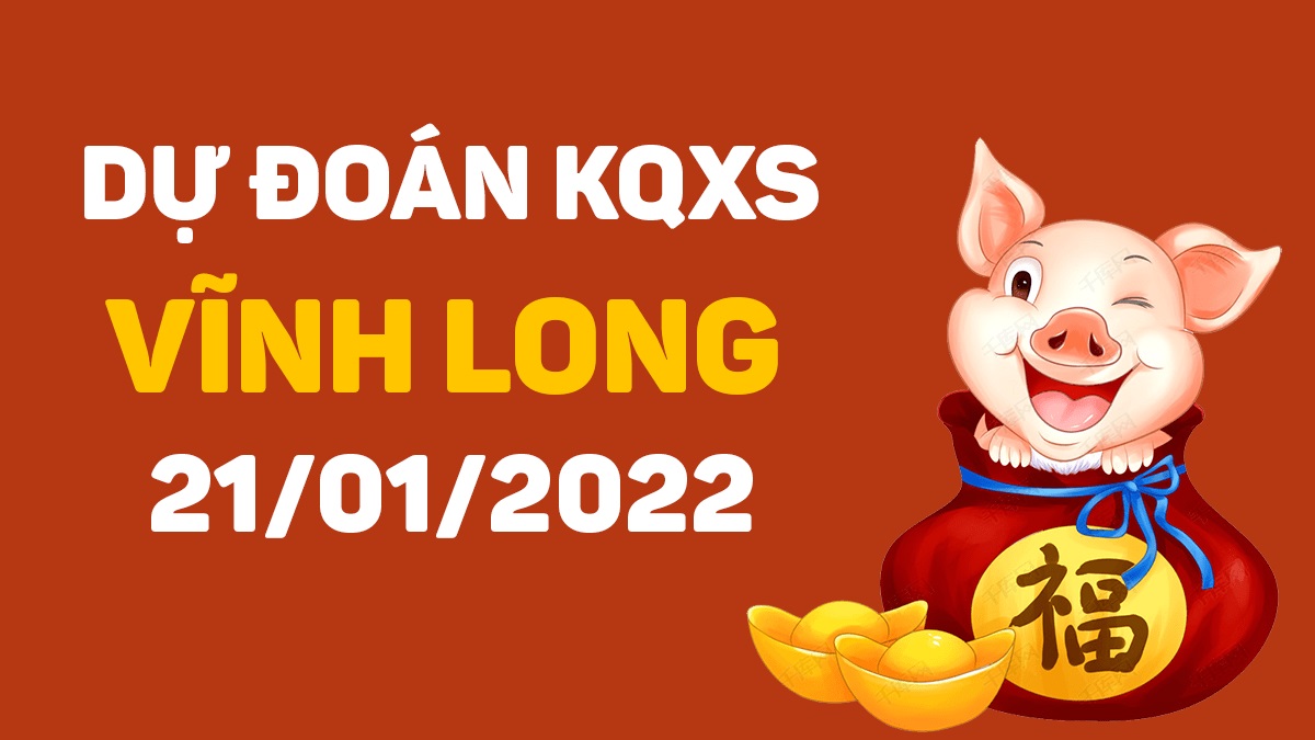 Dự đoán xổ số Vĩnh Long 21-1-2022 – Soi cầu XSVL hôm nay