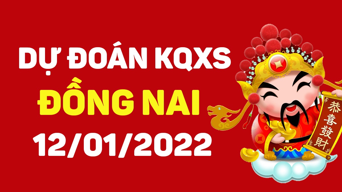 Dự đoán xổ số Đồng Nai 12-01-2022 – Soi cầu XSĐN hôm nay