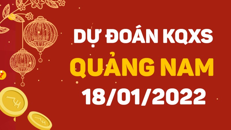 Dự đoán xổ số Quảng Nam 18-1-2022 – Soi cầu XSQN hôm nay