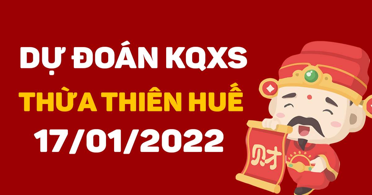 Dự đoán xổ số Thừa Thiên Huế 17-01-2022 – Soi cầu XSTTH hôm nay