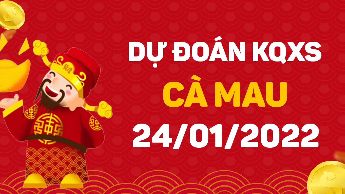 Dự đoán xổ số Cà Mau 24-1-2022 – Soi cầu XSCM hôm nay