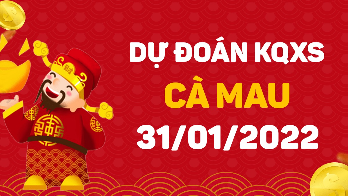 Dự đoán xổ số Cà Mau 31-1-2022 – Soi cầu XSCM hôm nay