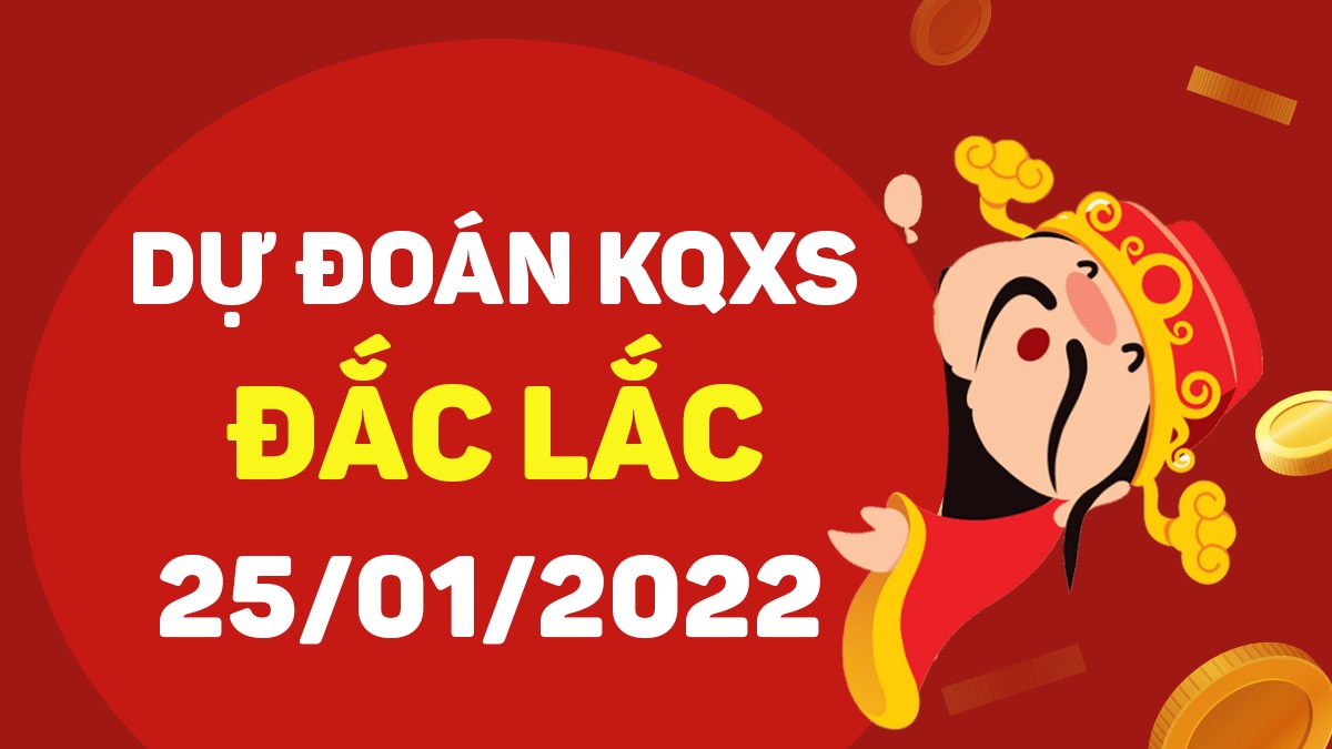 Dự đoán xổ số Đắk Lắk 25-1-2022 – Soi cầu XSĐLk hôm nay