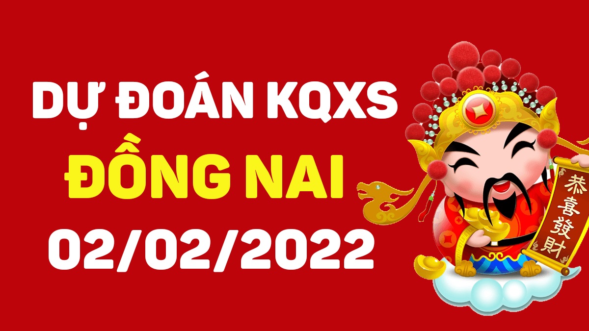 Dự đoán xổ số Đồng Nai 2-2-2022 – Soi cầu XSĐN hôm nay