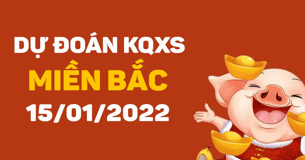 Dự đoán XSMB 15-01-2022 – Dự đoán XSNĐ hôm nay