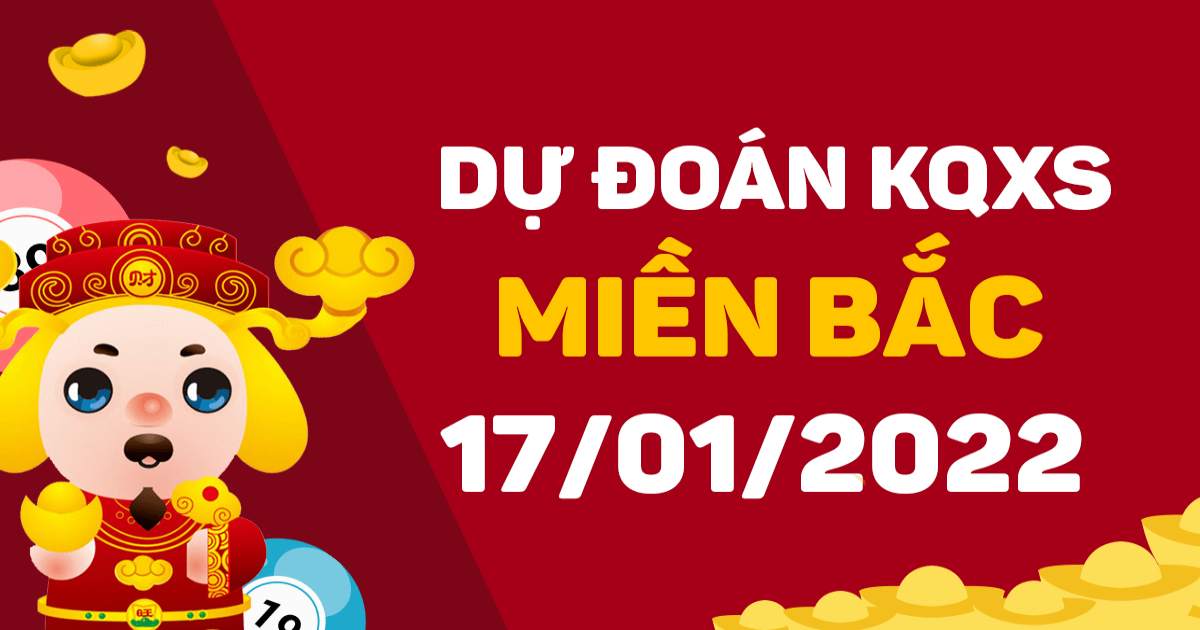 Dự đoán XSMB 17-01-2022 – Dự đoán XS Thủ Đô hôm nay