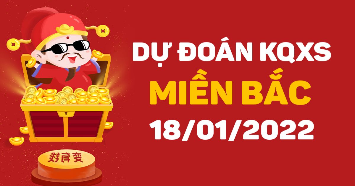 Dự đoán XSMB 18-1-2022 – Dự đoán XSQN hôm nay