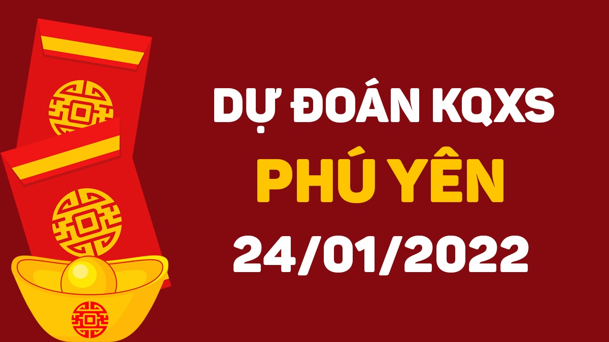 Dự đoán xổ số Phú Yên 24-1-2022 – Soi cầu XSPY hôm nay