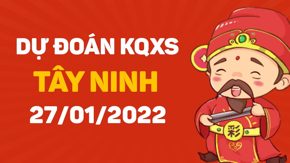 Dự đoán xổ số Tây Ninh 27-1-2022 – Soi cầu XSTN hôm nay