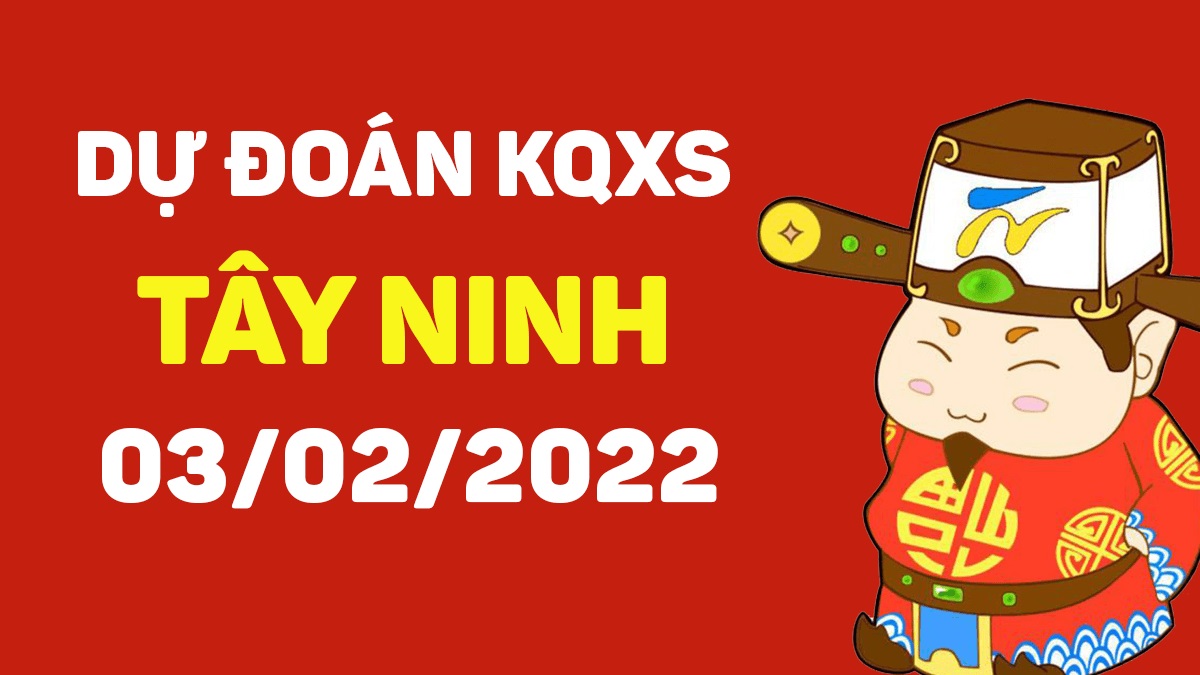 Dự đoán xổ số Tây Ninh 3-2-2022 – Soi cầu XSTN hôm nay