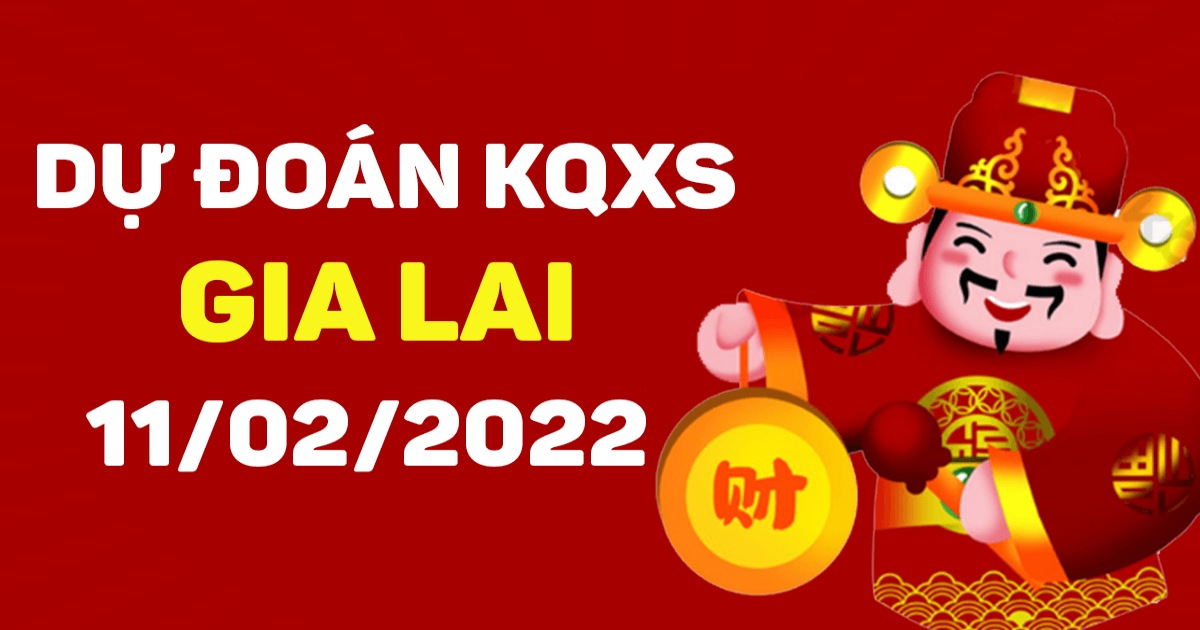 Dự đoán xổ số Gia Lai 11/2/2022 – Soi cầu XSGL hôm nay