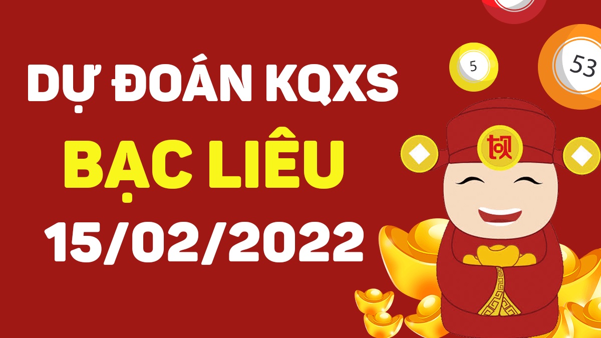 Dự đoán xổ số Bạc Liêu 15-2-2022 – Soi cầu XSBL hôm nay