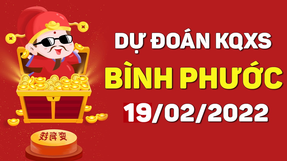 Dự đoán xổ số Bình Phước 19-2-2022 – Soi cầu XSBP hôm nay