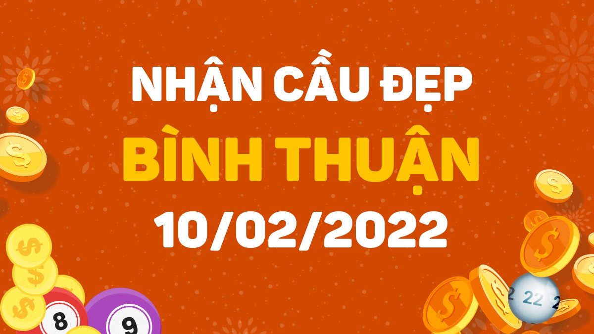 Dự đoán xổ số Bình Thuận 10-2-2022 – Soi cầu XSBT hôm nay