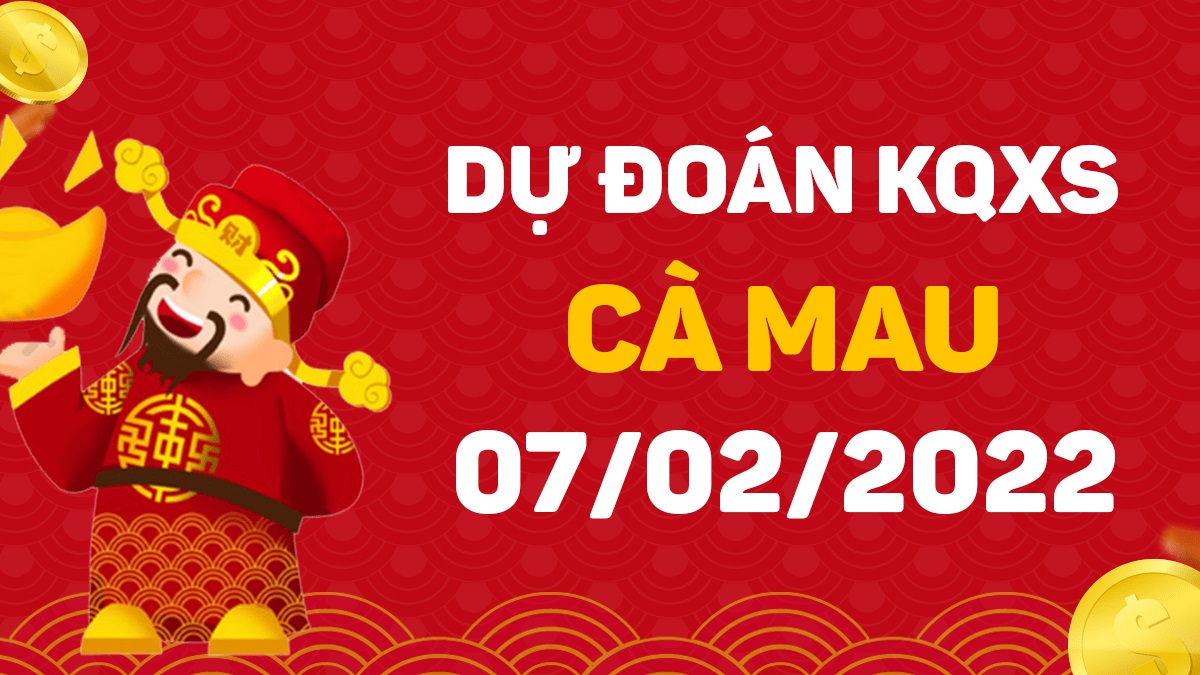 Dự đoán xổ số Cà Mau 7-2-2022 – Soi cầu XSCM hôm nay