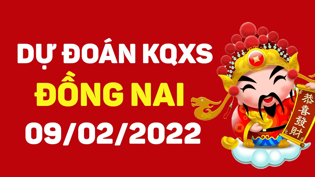 Dự đoán xổ số Đồng Nai 9-2-2022 – Soi cầu XSĐN hôm nay