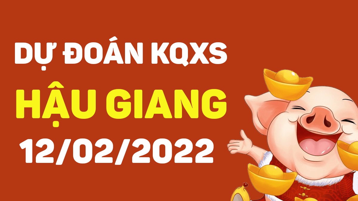 Dự đoán xổ số Hậu Giang 12-2-2022 – Soi cầu XSHG hôm nay