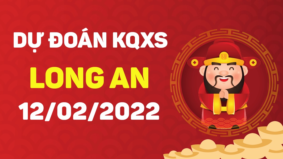 Dự đoán xổ số Long An 12-2-2022 – Soi cầu XSLA hôm nay