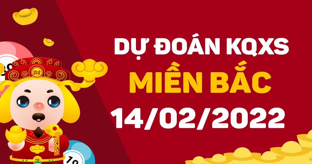 Dự đoán XSMB 14/2/2022– Dự đoán XS Thủ Đô hôm nay