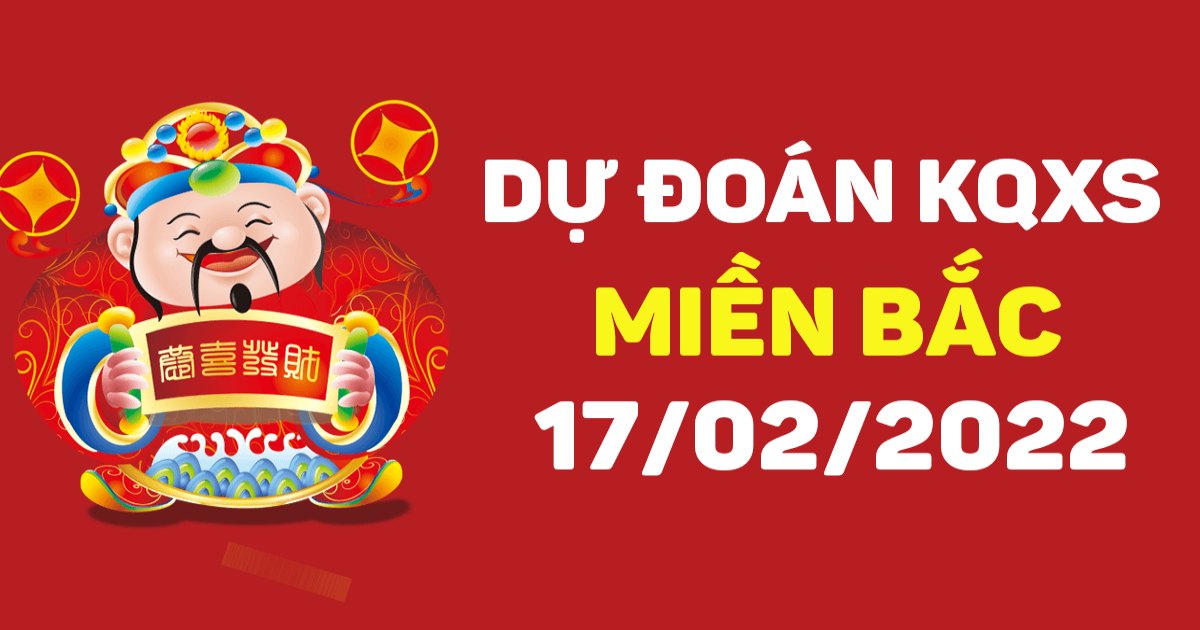 Dự đoán XSMB 17-2-2022 – Dự đoán XS Thủ Đô hôm nay