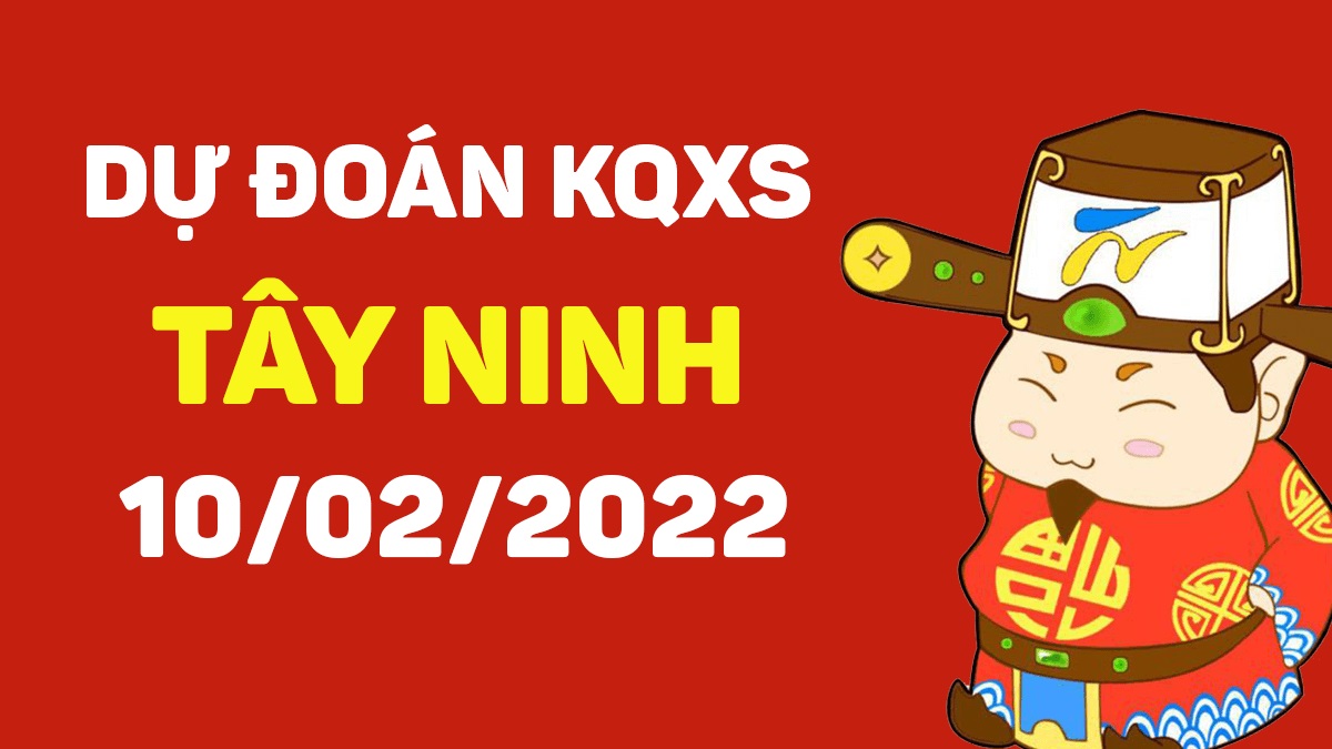 Dự đoán xổ số Tây Ninh 10-2-2022 – Soi cầu XSTN hôm nay