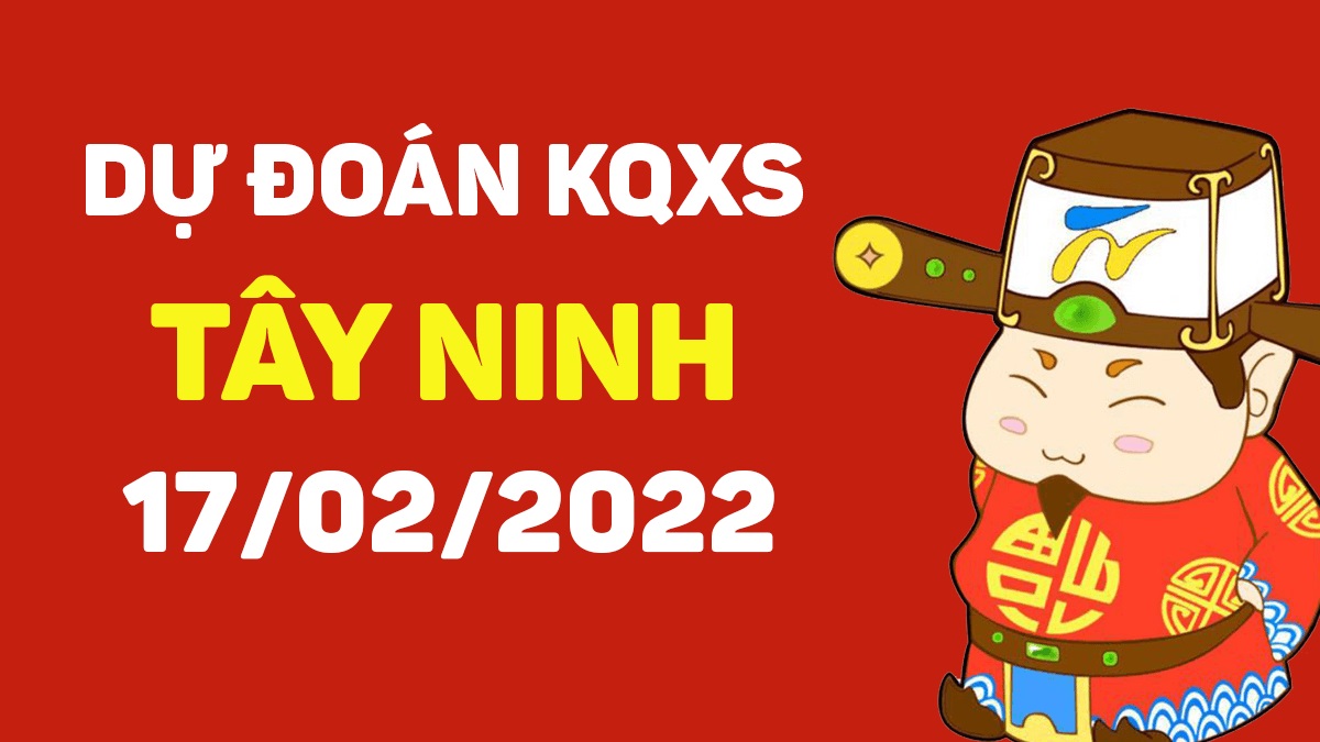 Dự đoán xổ số Tây Ninh 17-2-2022 – Soi cầu XSTN hôm nay