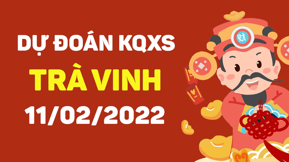 Dự đoán xổ số Trà Vinh 11-2-2022 – Soi cầu XSTV hôm nay