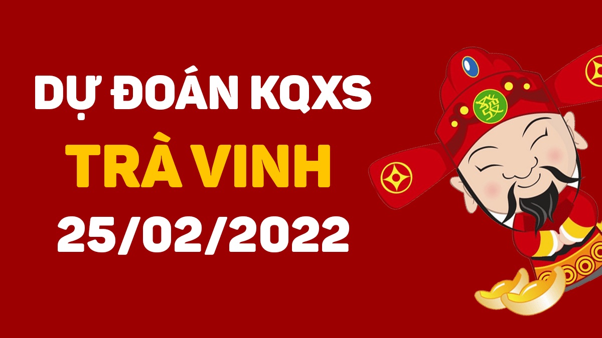 Dự đoán xổ số Trà Vinh 25-2-2022 thứ 6 – Dự đoán XSTV hôm nay