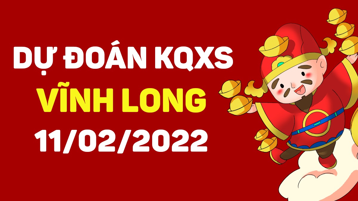 Dự đoán xổ số Vĩnh Long 11-2-2022 – Soi cầu XSVL hôm nay