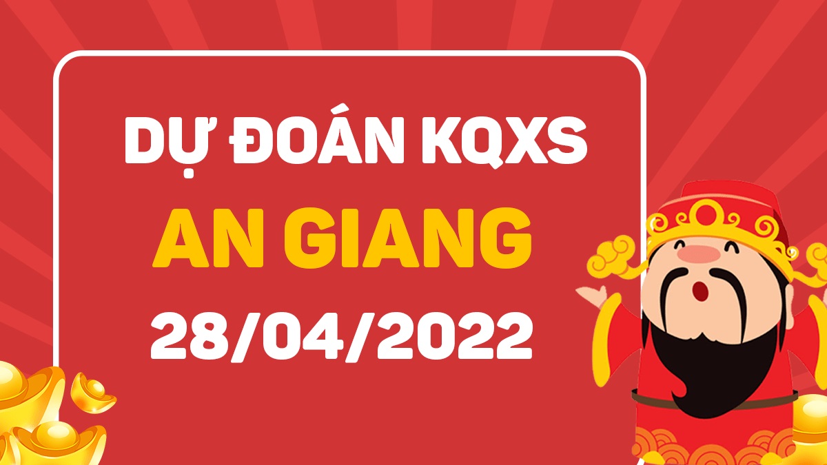 Dự đoán xổ số An Giang 28-4-2022 thứ 5 – Dự đoán XSAG hôm nay