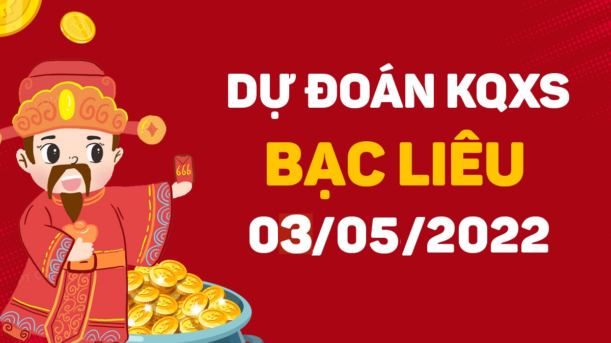 Dự đoán xổ số Bạc Liêu 3-5-2022 thứ 3 – Dự đoán XSBL hôm nay