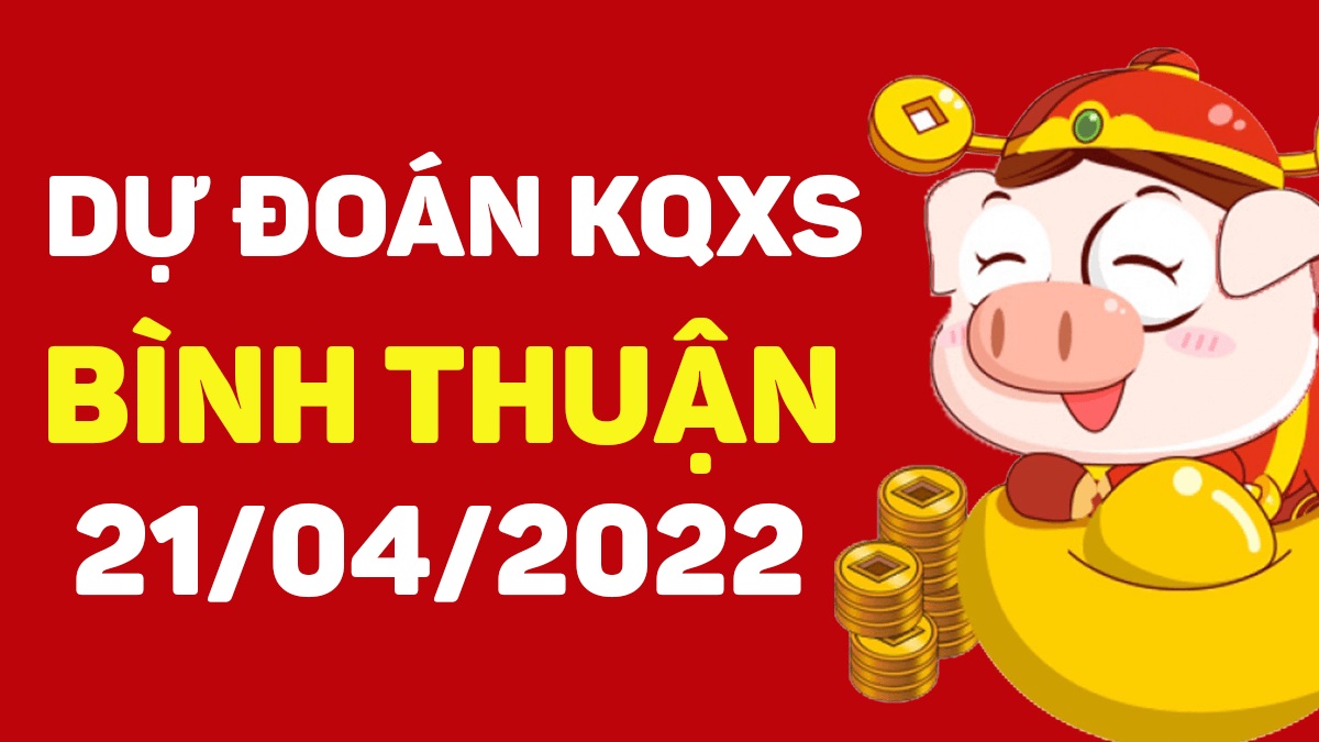 Dự đoán xổ số Bình Thuận 21-4-2022 thứ 5 – Dự đoán XSBTh hôm nay