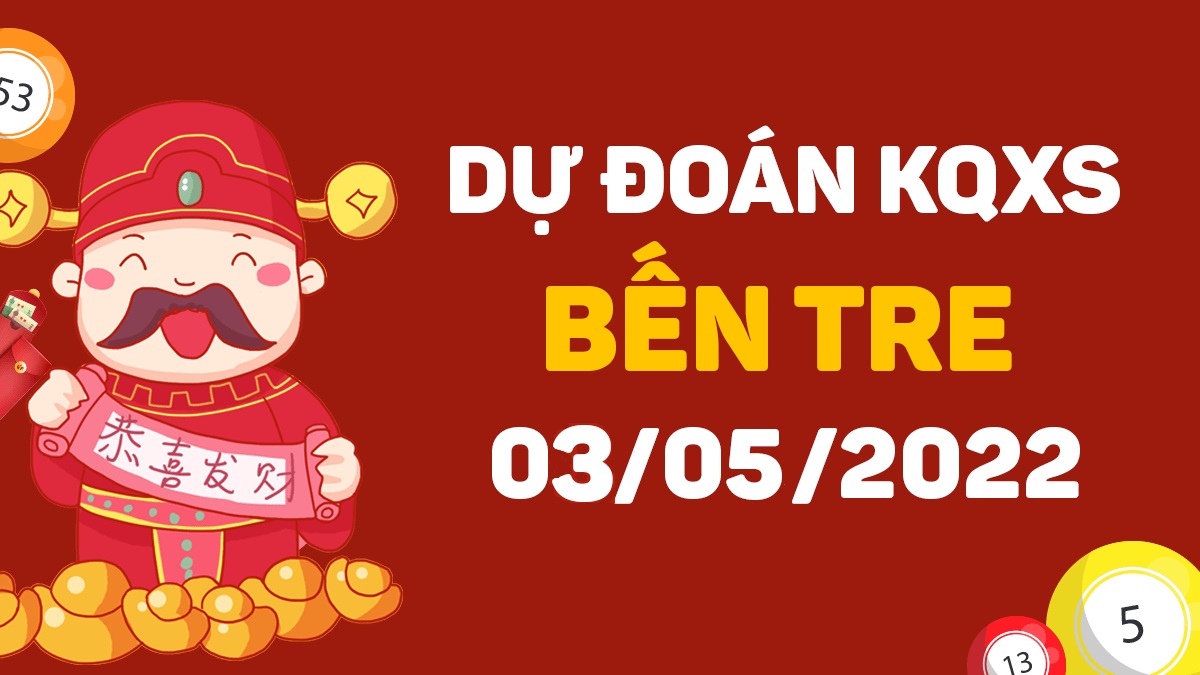 Dự đoán xổ số Bến Tre 3-5-2022 thứ 3 – Dự đoán XSBTr hôm nay