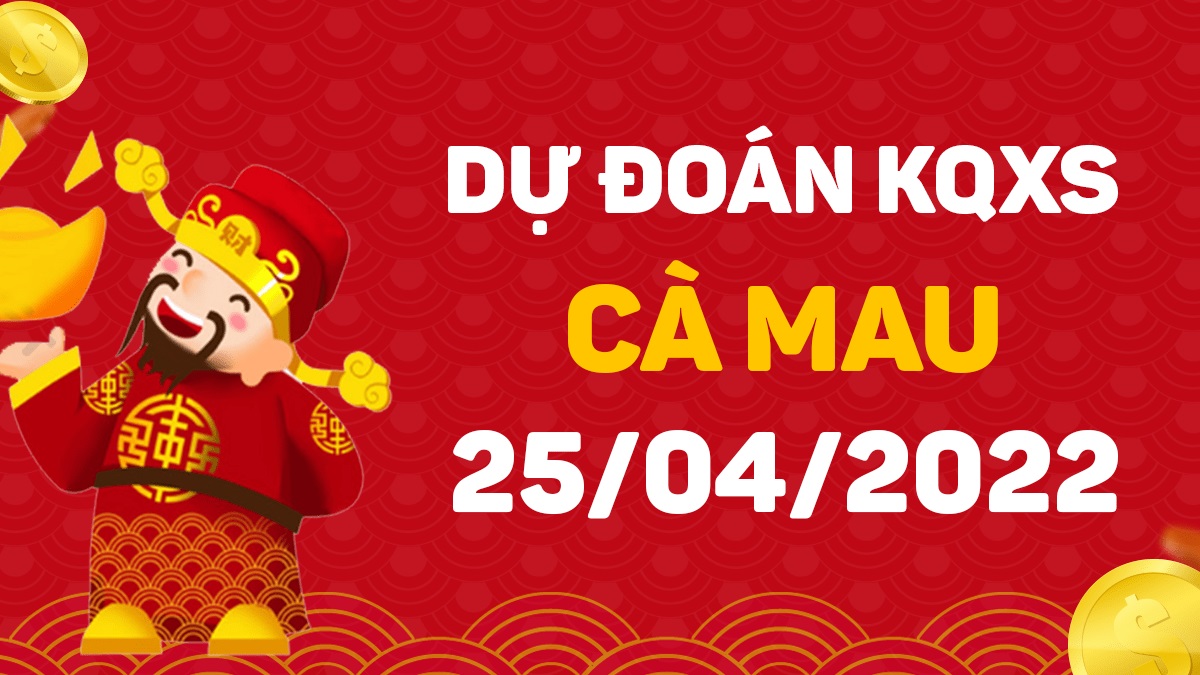 Dự đoán xổ số Cà Mau 25-4-2022 thứ 2 – Dự đoán XSCM hôm nay