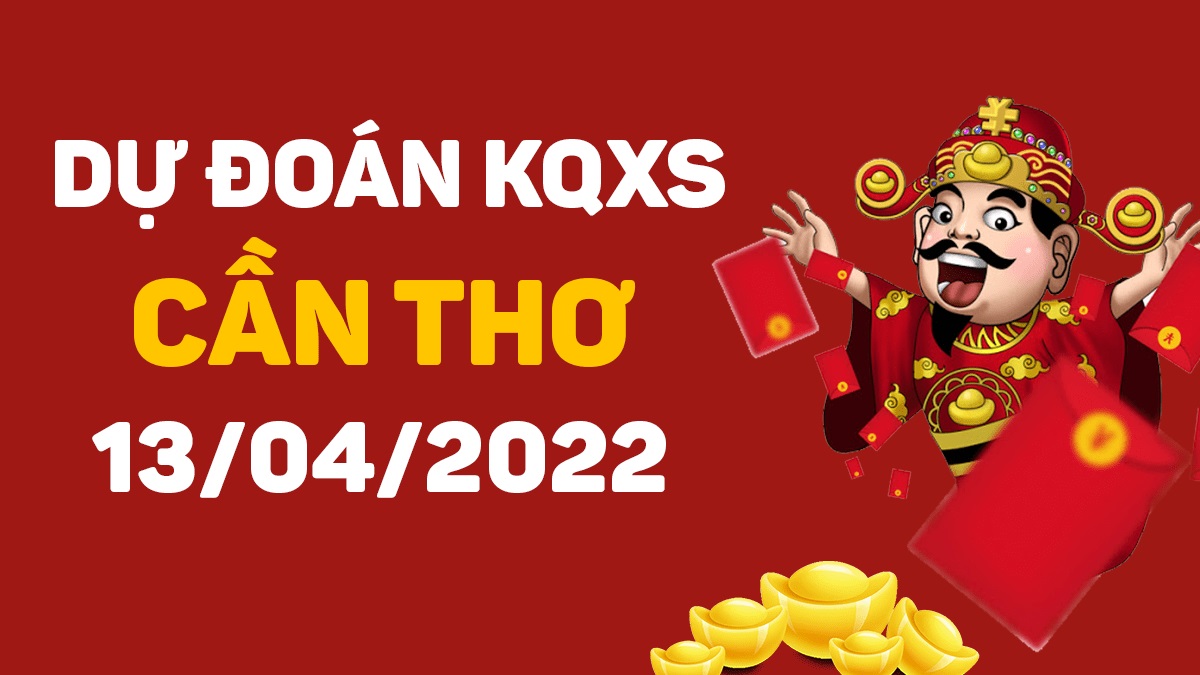 Dự đoán xổ số Cần Thơ 13-4-2022 thứ 4 – Dự đoán XSCT hôm nay