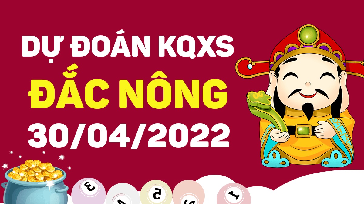 Dự đoán xổ số Đắk Nông 30-4-2022 thứ 7 – Dự đoán XSDNo hôm nay