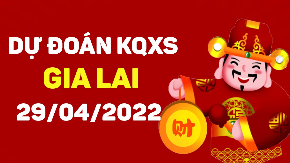 Dự đoán xổ số Gia Lai 29-4-2022 thứ 6 – Dự đoán XSGL hôm nay