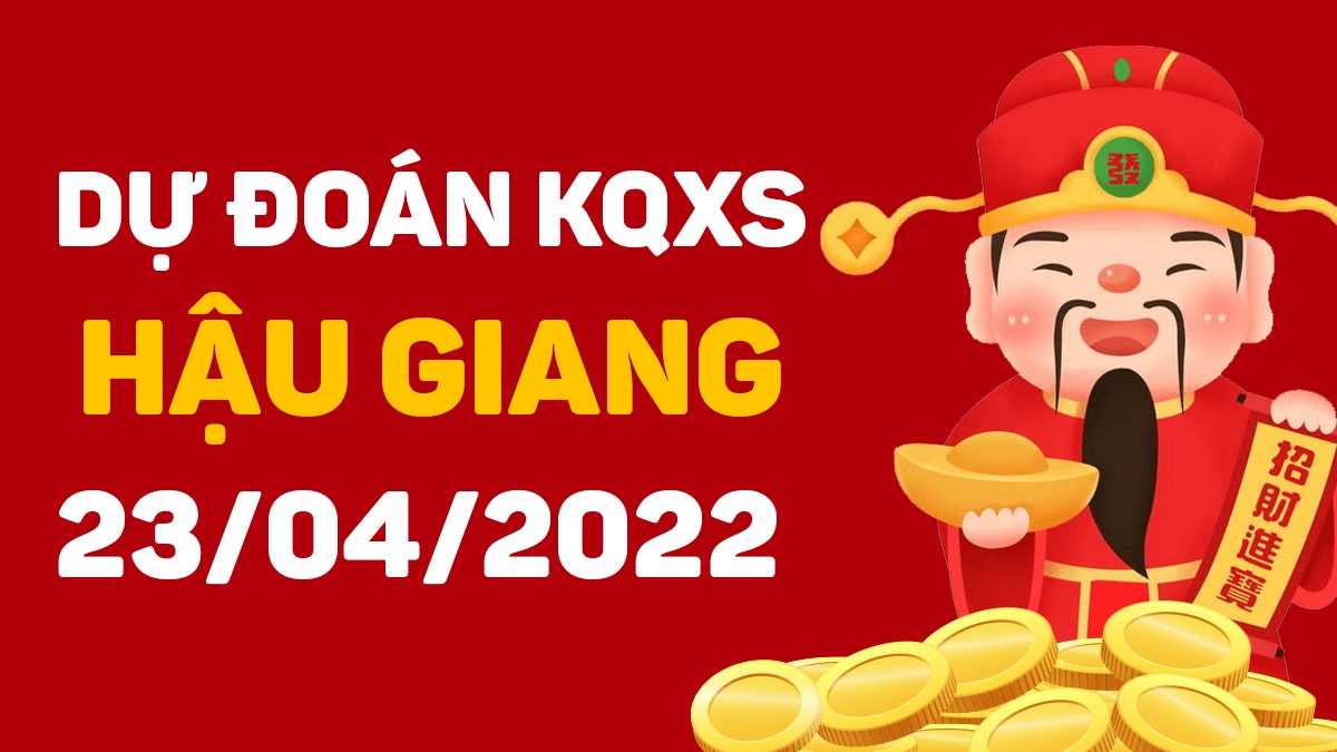 Dự đoán xổ số Hậu Giang 23-4-2022 thứ 7 – Dự đoán XSHG hôm nay