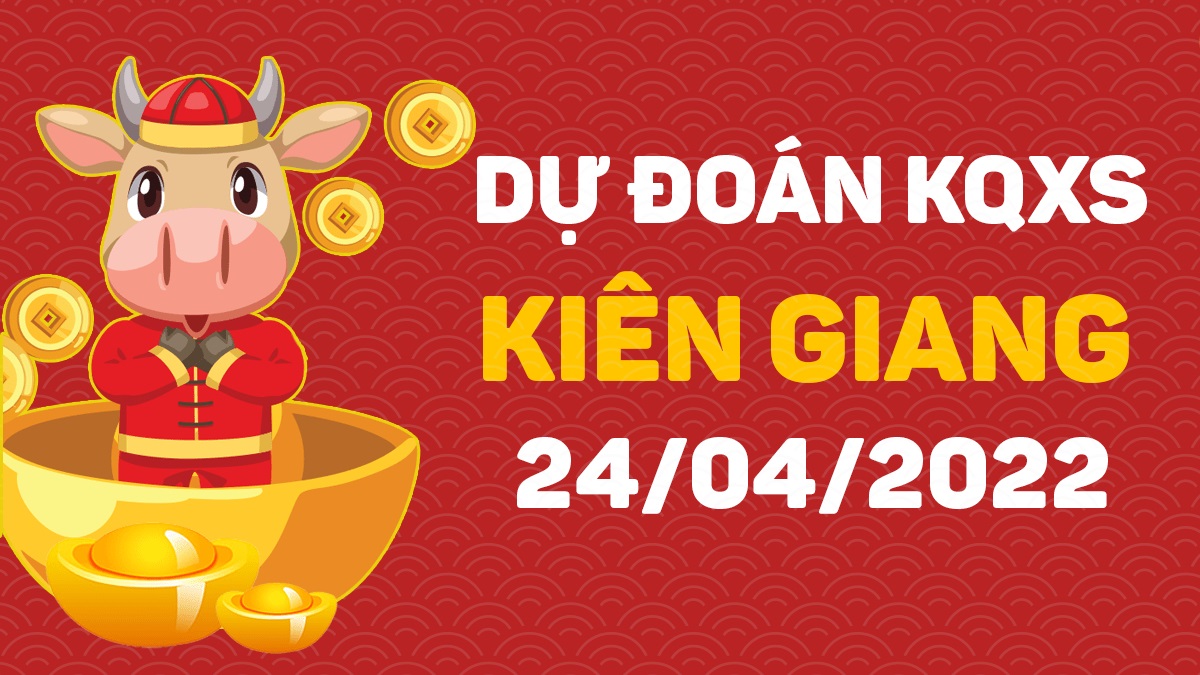 Dự đoán xổ số Kiên Giang 24-4-2022 chủ nhật – Dự đoán XSKG hôm nay