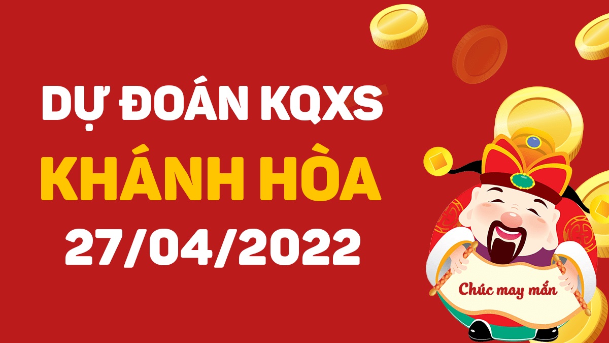 Dự đoán xổ số Khánh Hòa 27-4-2022 thứ 4 – Dự đoán XSKH hôm nay