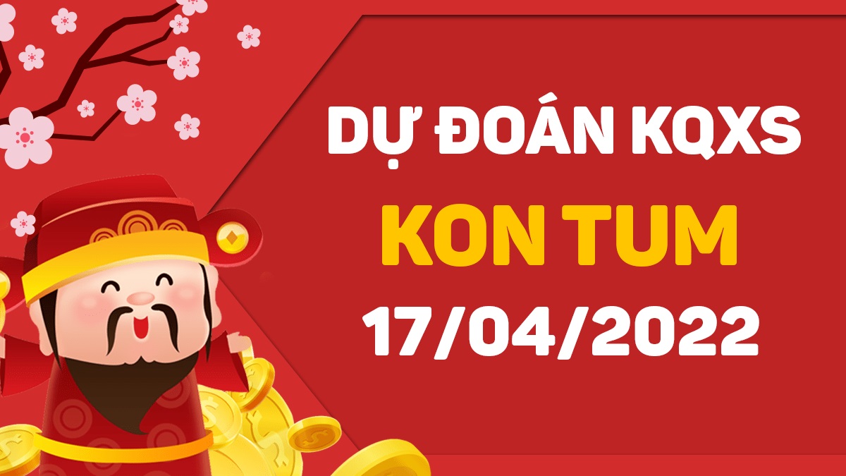 Dự đoán xổ số Kon Tum 17-4-2022 chủ nhật – Dự đoán XSKT hôm nay