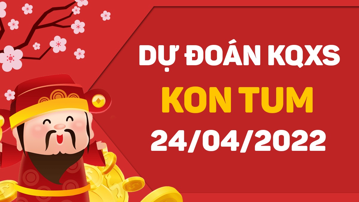 Dự đoán xổ số Kon Tum 24-4-2022 chủ nhật – Dự đoán XSKT hôm nay