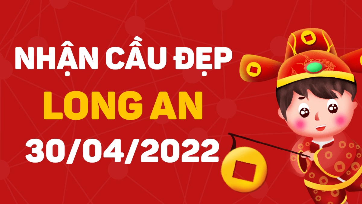 Dự đoán xổ số Long An 30-4-2022 thứ 7 – Dự đoán XSLA hôm nay