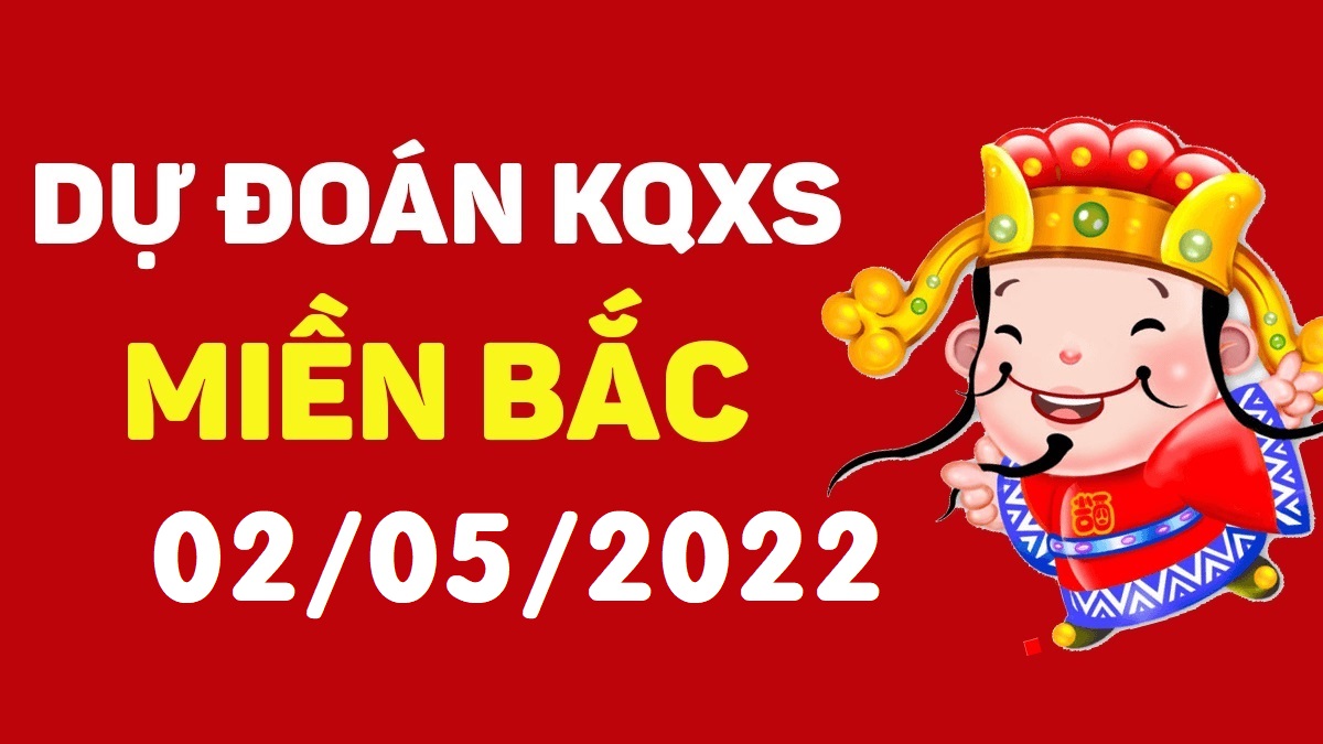 Dự đoán xổ số miền Bắc 2-5-2022 thứ 2 – Dự đoán XSTD hôm nay