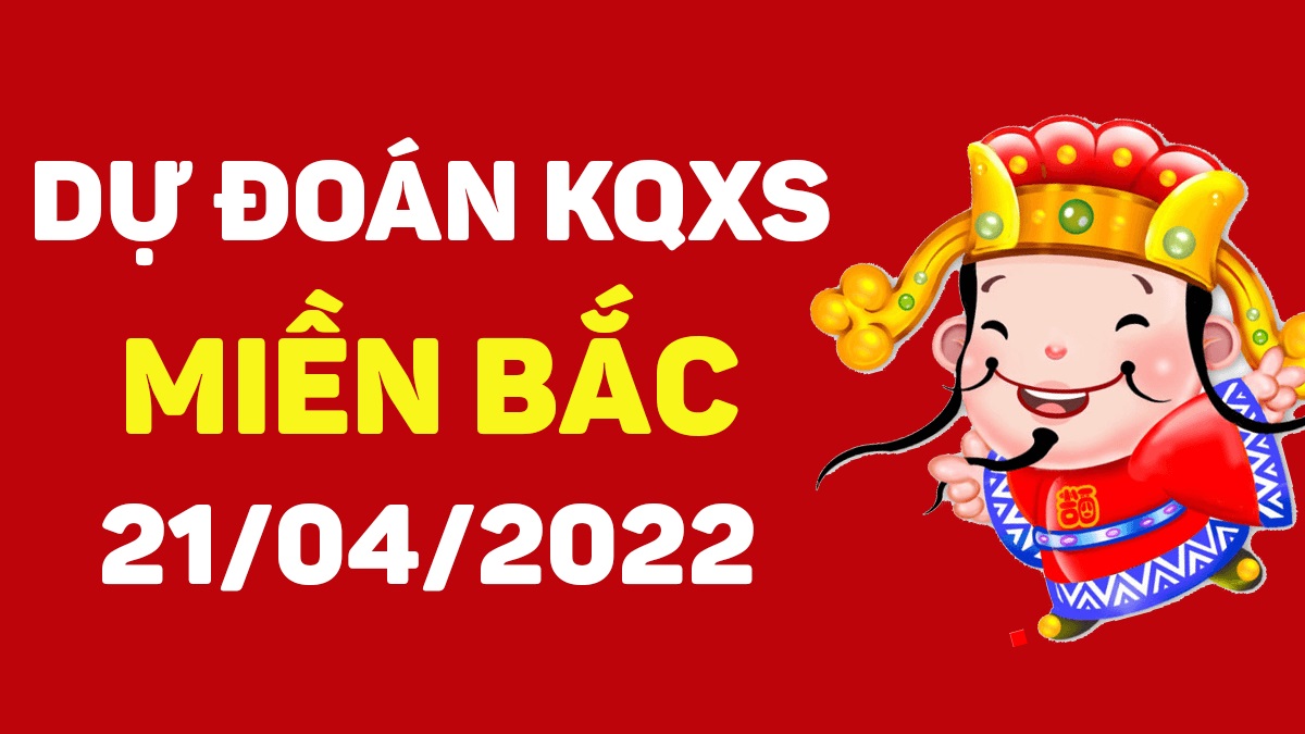 Dự đoán xổ số miền Bắc 21-4-2022 thứ 5 – Dự đoán XSTD hôm nay